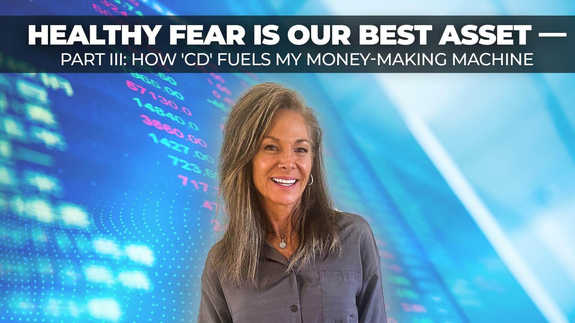 Healthy Fear Is Our Best Asset — Part III How ‘CD’ Fuels My Money