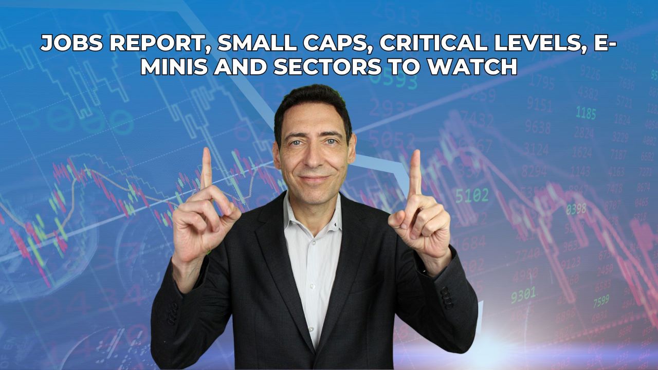Jobs Report, Small Caps, Critical Levels, E-Minis and Sectors To Watch ...