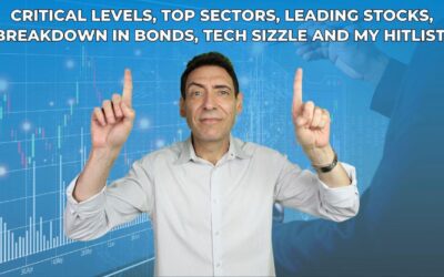 Critical Levels, Top Sectors, Leading Stocks, Breakdown in Bonds, Tech Sizzle and My Hitlist!
