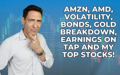 AMZN, AMD, Volatility, Bonds, Gold Breakdown, Earnings on Tap and My Top Stocks!