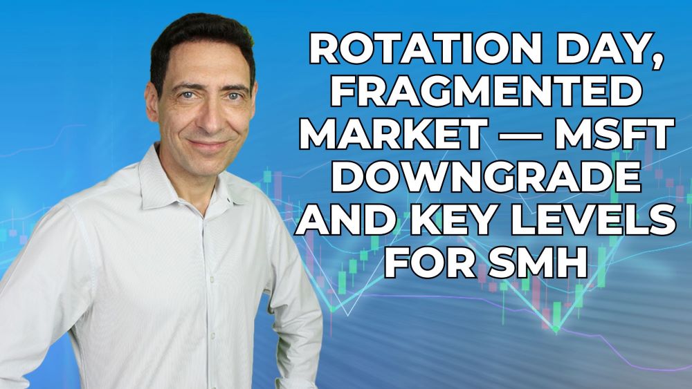 Rotation Day, Fragmented Market — MSFT Downgrade and Key Levels for SMH