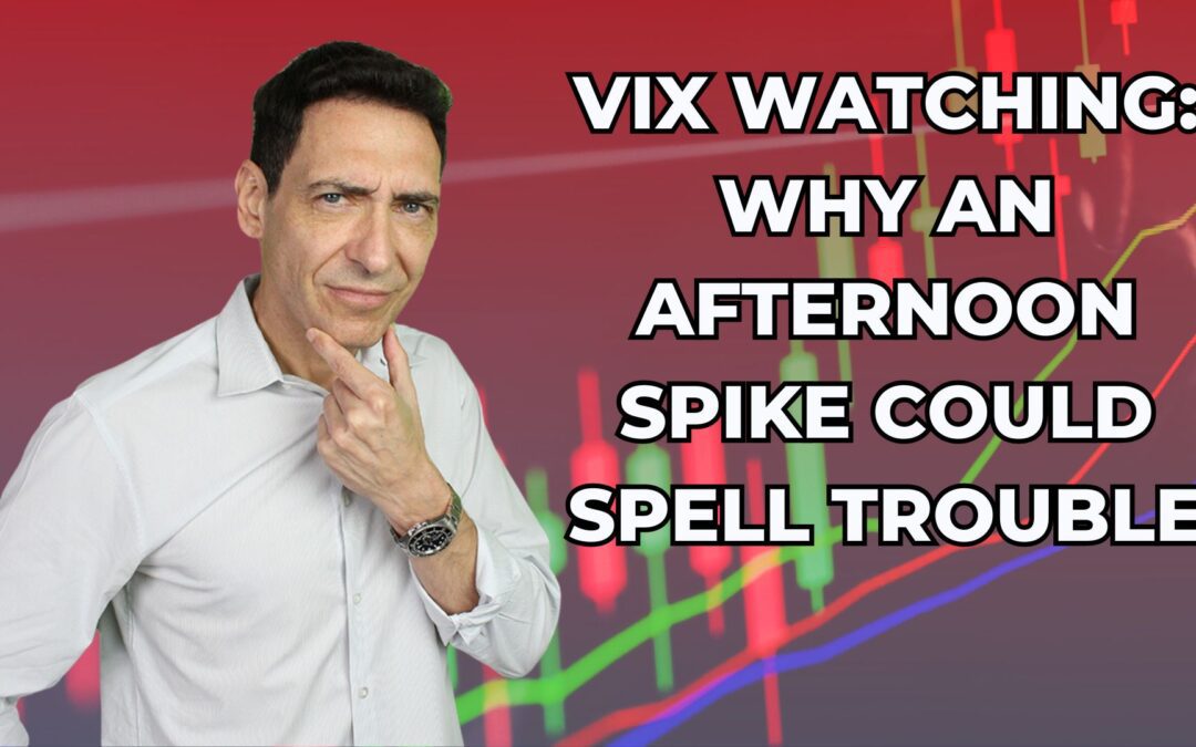 VIX Watching: Why an Afternoon Spike Could Spell Trouble