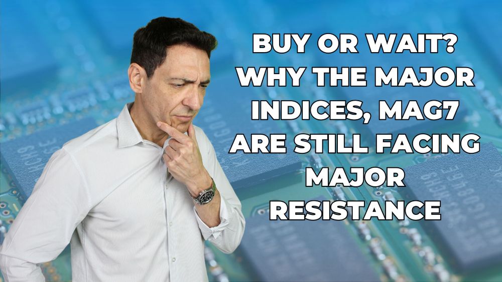 Buy or Wait? Why the Major Indices, Mag7 Are Still Facing Major Resistance