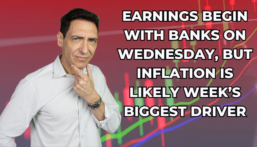 Earnings Season Begins With the Banks on Wednesday, But Inflation Is Likely the Week’s Biggest Driver