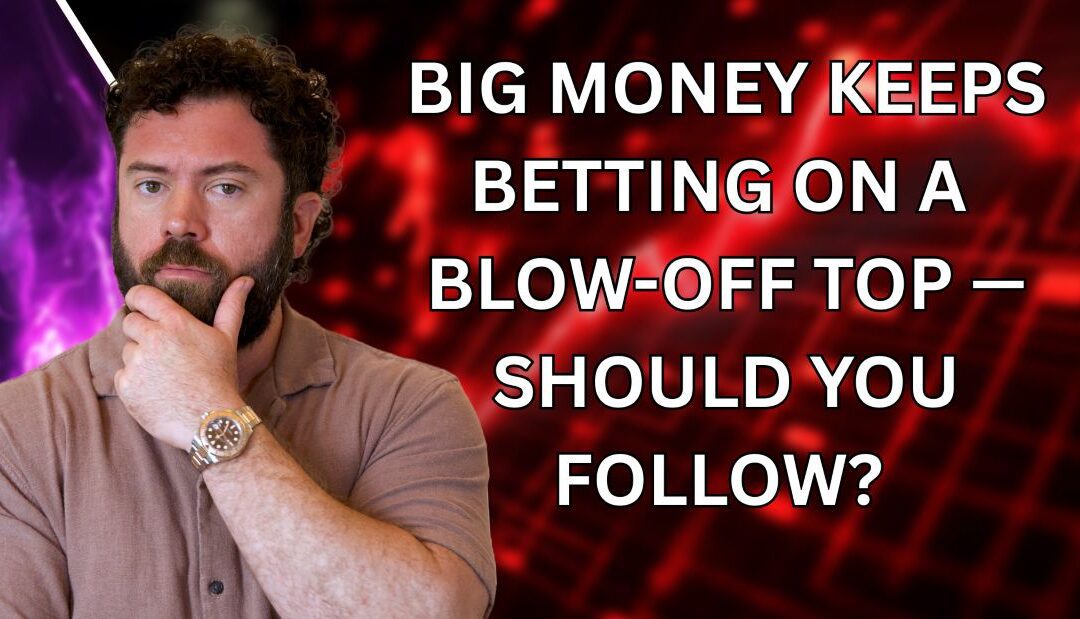 Big Money Keeps Betting on a Blow-Off Top — Should You Follow?