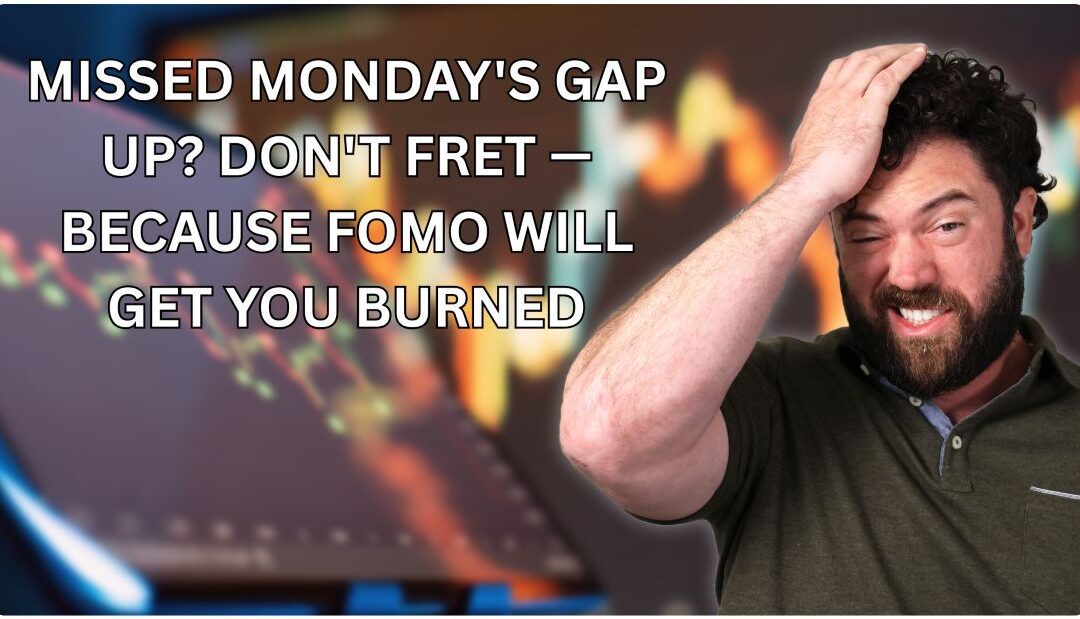 Missed Monday’s Gap Up? Don’t Fret — Because FOMO Will Get You Burned