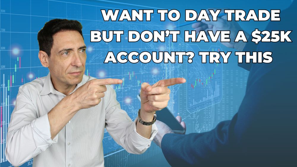 Want to Day Trade But Don’t Have a $25k Account? Try This 