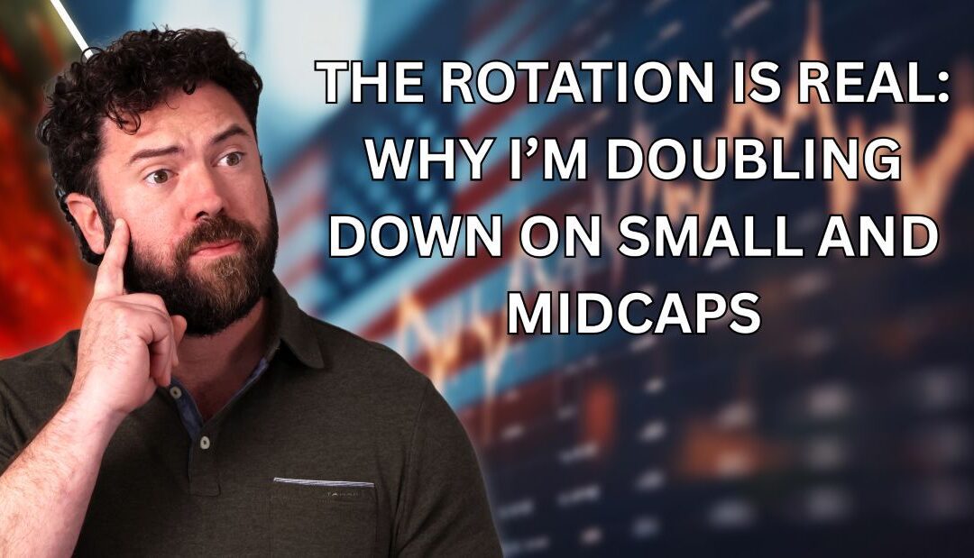 The Rotation Is Real: Why I’m Doubling Down on Small and Midcaps