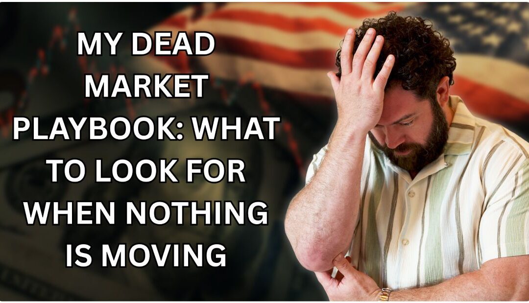 My Dead Market Playbook: What to Look for When Nothing Is Moving