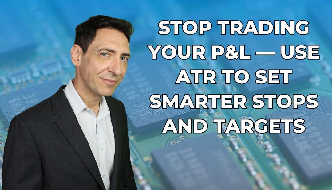 Stop Trading Your P&L — Use ATR to Set Smarter Stops and Targets