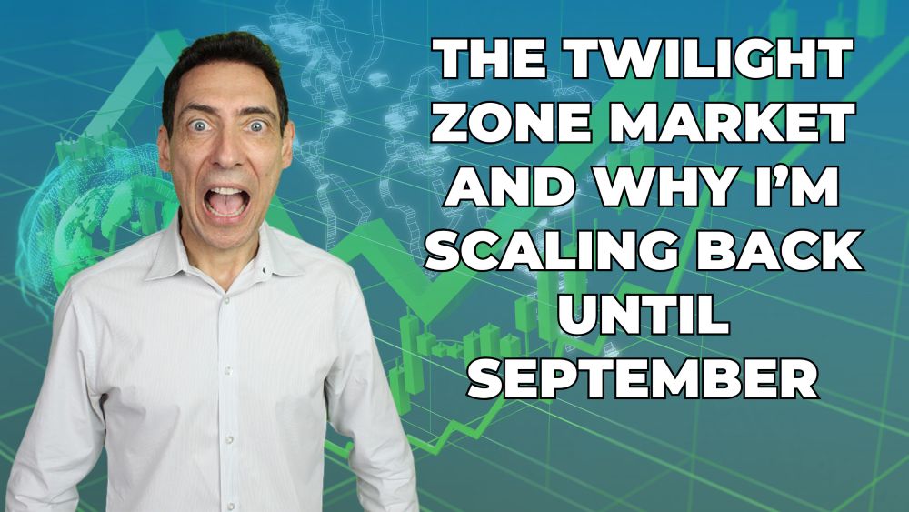 The Twilight Zone Market and Why I’m Scaling Back Until September