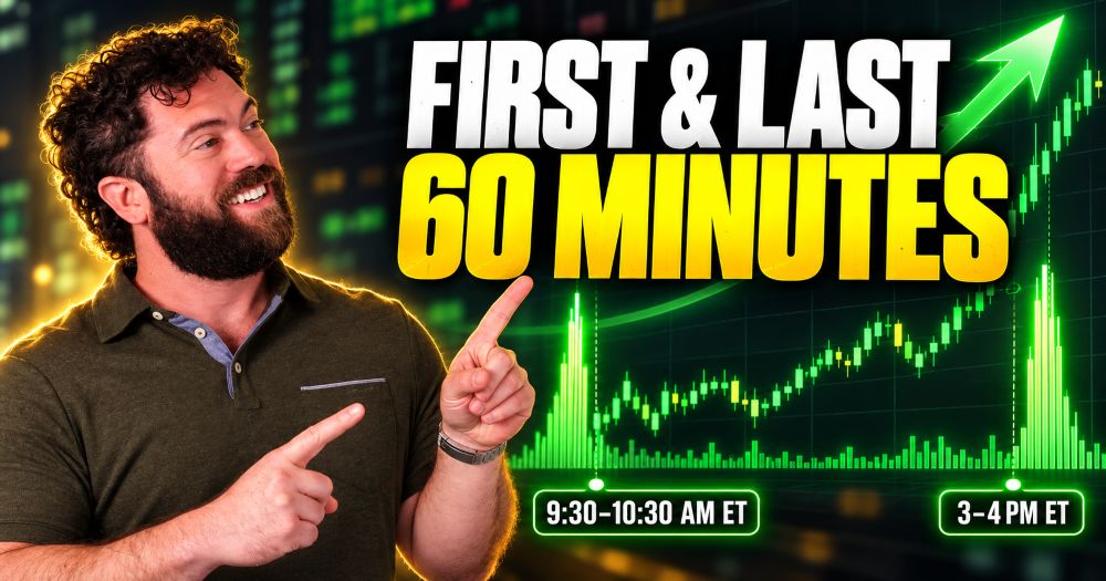 Why I’m Hunting Trades in the First and Last 60 Minutes